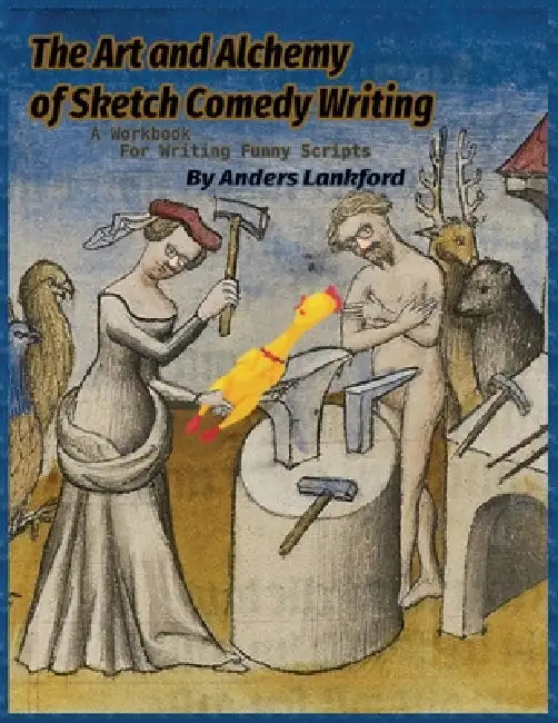The Art and Alchemy of Sketch Comedy Writing by Anders Lankford