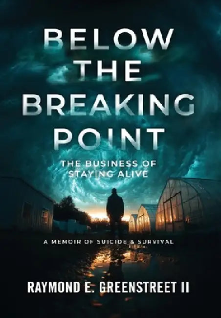 Below the Breaking Point: The Business of Staying Alive by II Greenstreet Raymond Edward