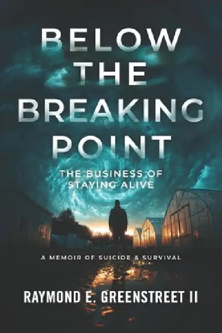 Below the Breaking Point: The Business of Staying Alive by II Greenstreet Raymond E.