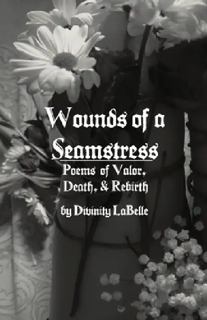 Wounds of a Seamstress: Poems of Valor, Death, & Rebirth by Divinity LaBelle