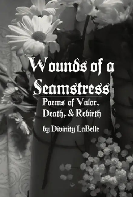 Wounds of a Seamstress: Poems of Valor, Death, & Rebirth by Divinity LaBelle
