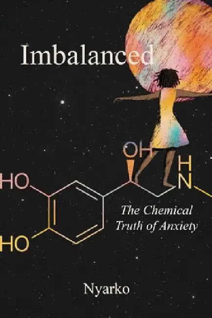 Imbalanced: The Chemical Truth of Anxiety by Nyarko Asamoah