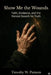 Show Me the Wounds by Timothy W. Putnam
