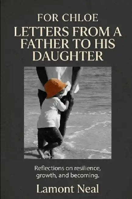 For Chloe: Letters from a Father to His Daughter by Lamont Neal