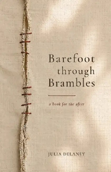 Barefoot Through Brambles: poems & essays for the loss of people, futures, bodies & belonging by Julia Delaney