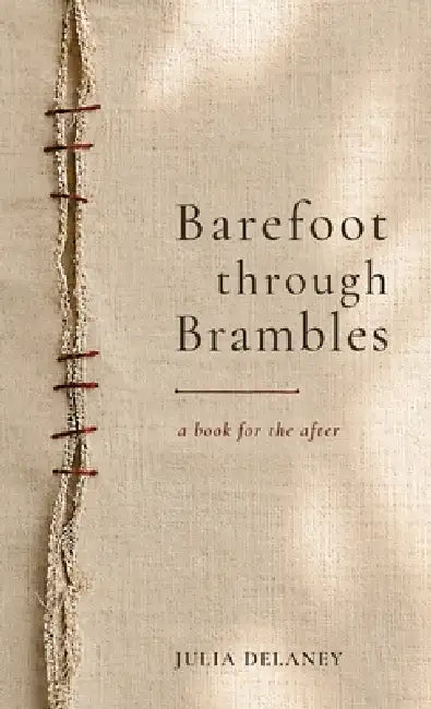 Barefoot Through Brambles: poems & essays for the loss of people, futures, bodies & belonging by Julia Delaney