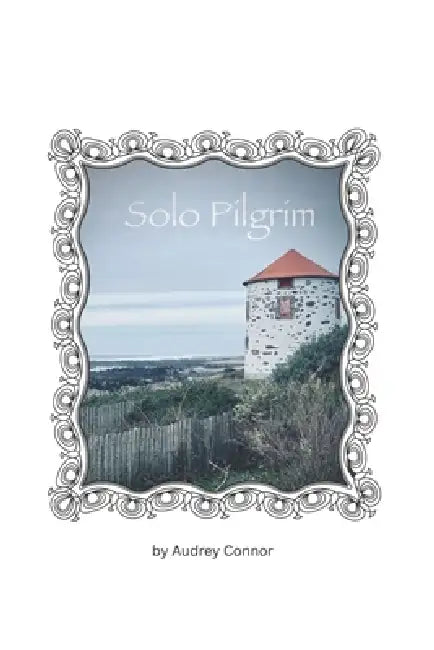 Solo Pilgrim: Some Roads are Meant to be Taken Alone by Audrey Connor
