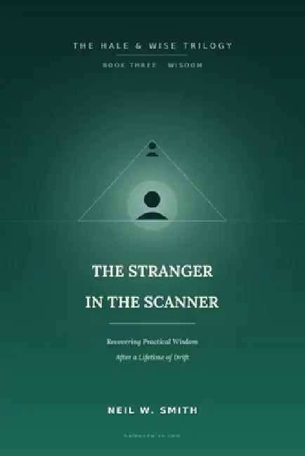 The Stranger in the Scanner: Recovering Practical Wisdom After a Lifetime of Drift by Neil W. Smith