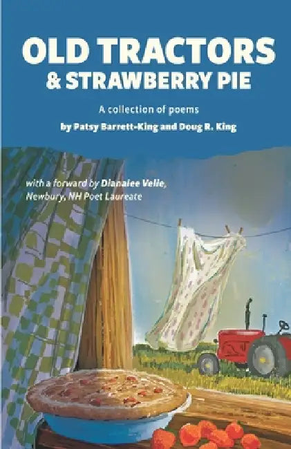 Old Tractors and Strawberry Pie: A Collection of Poems by Doug R. King, Dianalee Velie, Patsy Barrett-King