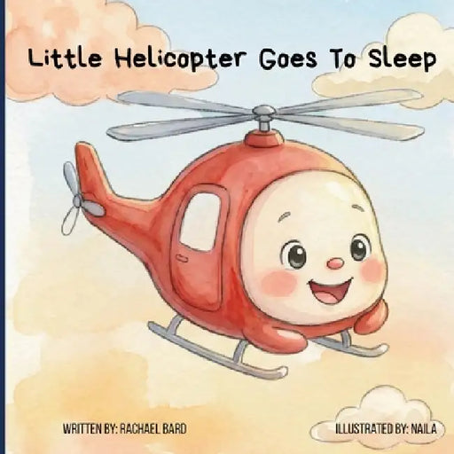 Little Helicopter Goes To Sleep by Rachael Bard, Naila