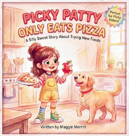 Picky Patty Only Eats Pizza: A Silly Sweet Story about Trying New Foods by Maggie Merritt