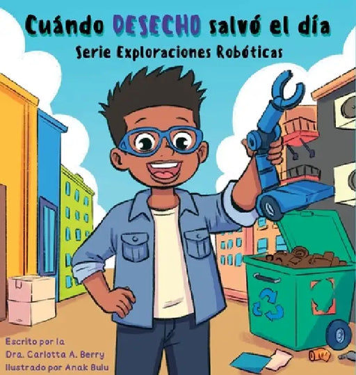 Cuándo DESECHO salvó el día: Serie Exploraciones Robóticas by Dra Carlotta a. Berry