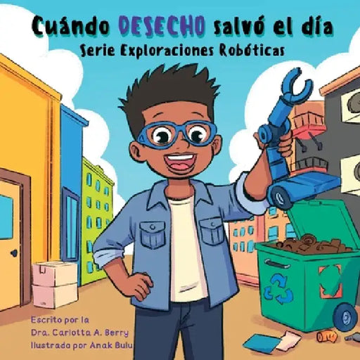 Cuándo DESECHO salvó el día: Serie Exploraciones Robóticas by Dra Carlotta a. Berry