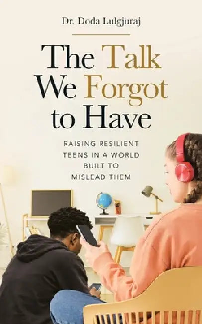 The Talk We Forgot to Have: Raising Resilient Teens in a World Built to Mislead Them by Doda Lulgjuraj