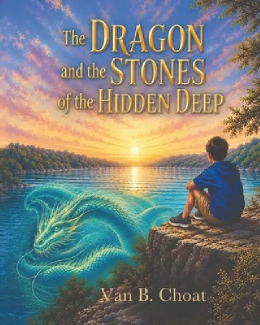 The Dragon and the Stones of the Hidden Deep by Van B. B. Choat