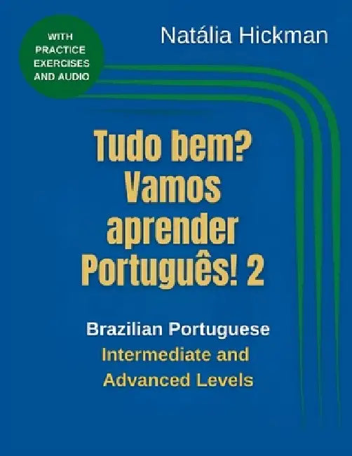 Tudo bem? Vamos aprender português! 2: Brazilian Portuguese Intermediate and Advanced Levels by Natália Hickman
