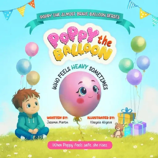 Poppy the Balloon Who Feels Heavy Sometimes by Jazemin Martin, Khayala Aliyeva