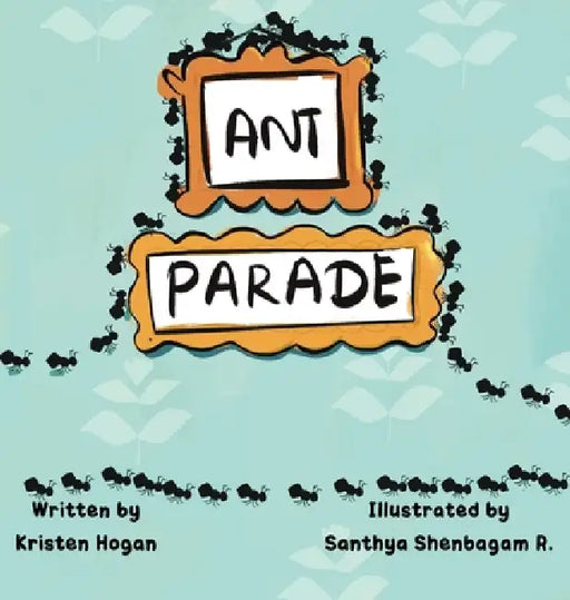 Ant Parade by Kristen P. Hogan, Santhya R. Shenbagam