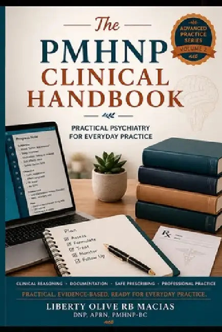 The PMHNP Clinical Handbook: Practical Psychiatry for Everyday Practice by Liberty Olive Rb Macias