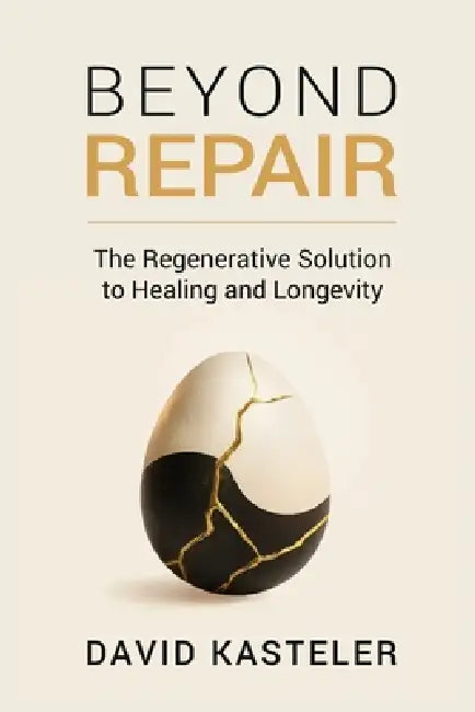 Beyond Repair: The Regenerative Solution to Healing and Longevity by Ernest Farr, David Kasteler