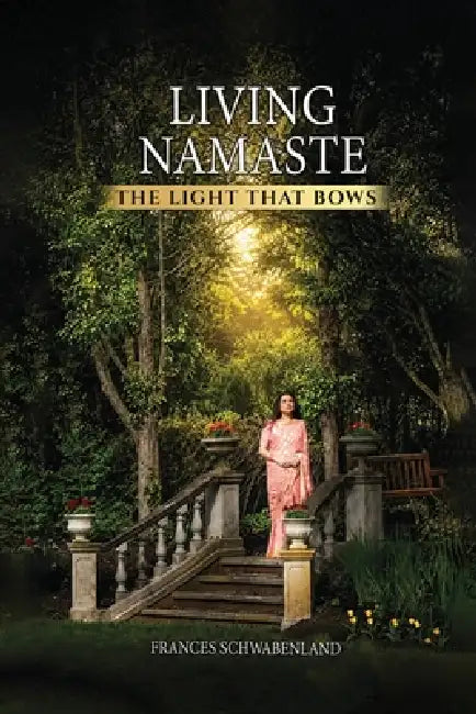 Living Namaste: The Light that Bows by Frances Schwabenland