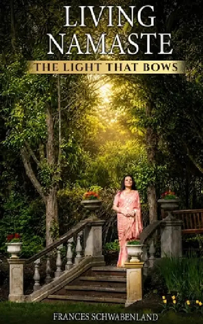 Living Namaste: The Light that Bows by Frances Schwabenland