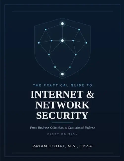 The Practical Guide to Internet and Network Security by Payam J. Hojjat