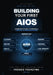 Building Your First AIOS: A Beginners Guide to Creating a Personal AI Operating System by Freddie Pokrzywa