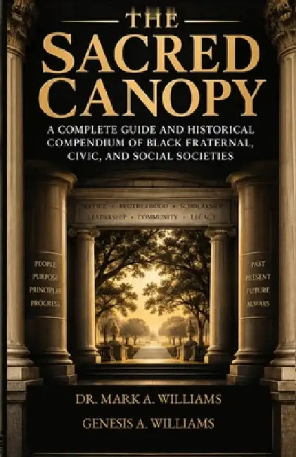 The Sacred Canopy: A Complete Guide and Historical Compendium of Black Fraternal, Civic, and Social Societies by Mark A. Williams, Genesis A. Williams