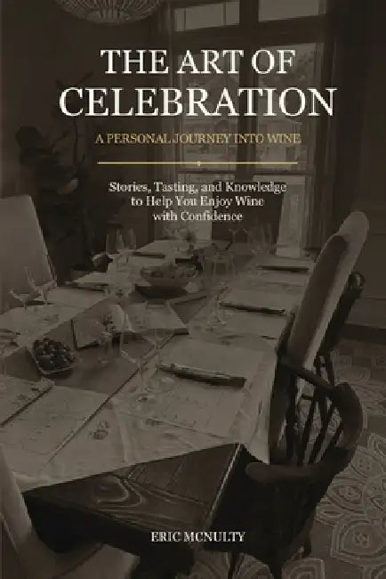 The Art of Celebration: A Personal Journey Into Wine by Eric Anthony McNulty