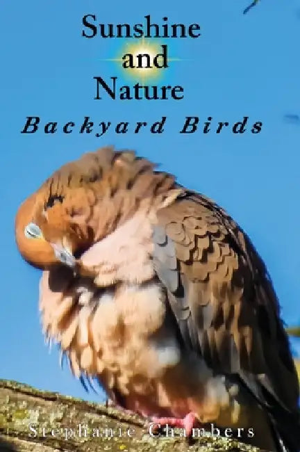 Sunshine and Nature: Backyard Birds by Stephanie Chambers