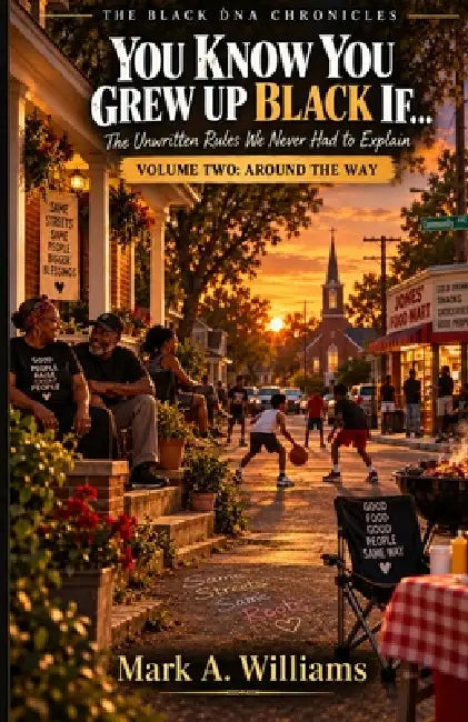 The Black DNA Chronicles: You Know You Grew Up Black If...: The Unwritten Rules We Never Had to Explain Volume Two: Around the Way by Mark A. Williams