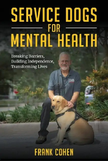 Service Dogs for Mental Health: Breaking Barriers, Building Independence, Transforming Lives by Frank D. Cohen