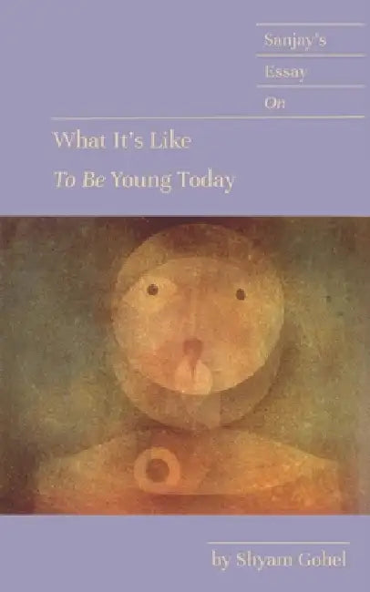 Sanjay's Essay on What It's Like to Be Young Today by Shyam Gohel