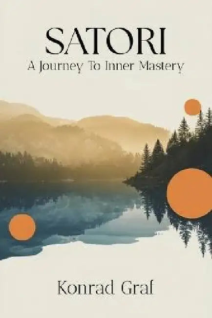 Satori: A Journey To Inner Mastery by Konrad Graf
