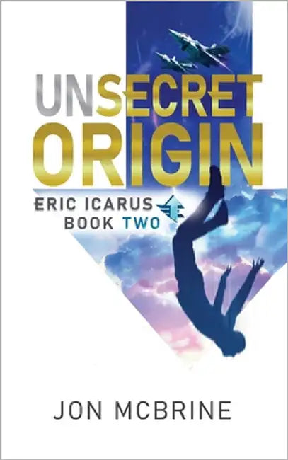 Unsecret Origin: Eric Icarus - Book Two by McBrine, Jon