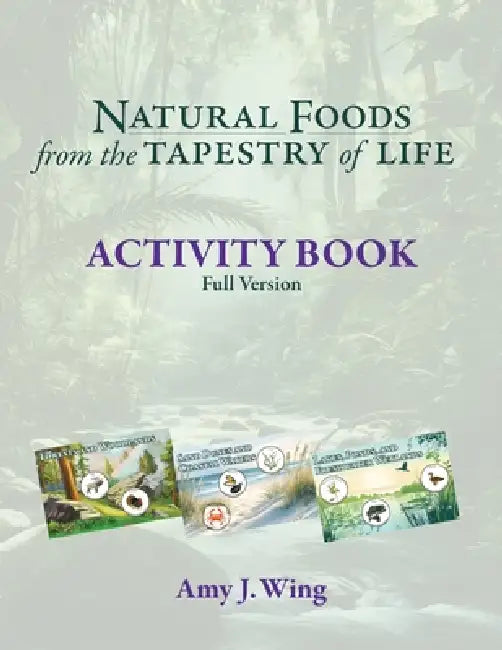Natural Foods from the Tapestry of Life ACTIVITY BOOK Full Version by Amy J. Wing