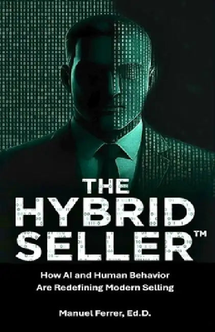The Hybrid Seller: How AI and Human Behavior Are Redefining Modern Selling by Manuel Ferrer