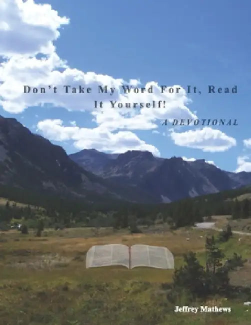 Don't Take My Word For It, Read It Yourself!: A Devotional by Jeffrey Mathews
