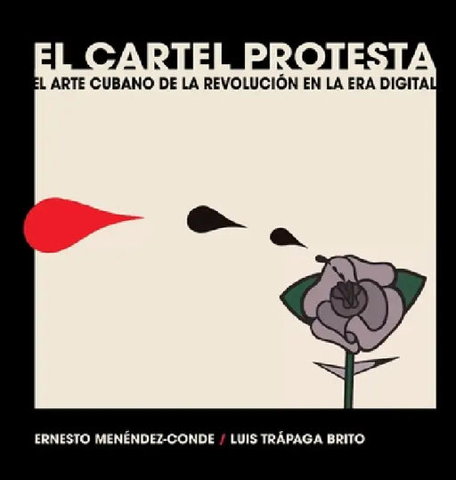 El cartel protesta. El arte cubano de la revolución en la era digital by Ernesto Menéndez-Conde, Luis Trápaga Brito