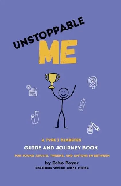 Unstoppable Me: A Type 1 Diabetes Guide and Journey Book by Echo Peyer