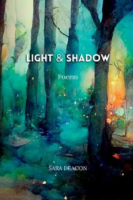 Light & Shadow: Poems by Sara Deacon