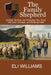 The Family Shepherd: Guiding, Serving, and Protecting Your Flock with Love, Courage and Enduring Faith by Eli Williams