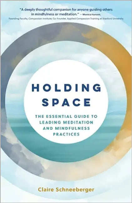 Holding Space: The Essential Guide to Leading Meditation & Mindfulness Practices by Schneeberger, Claire