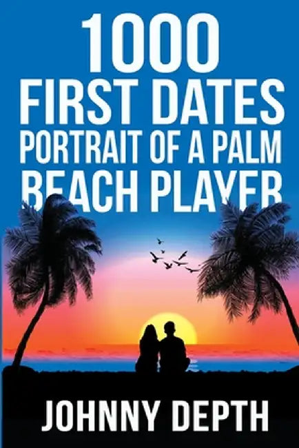 1000 First Dates: Portrait of a Palm Beach Player by Johnny Depth