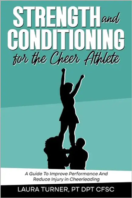 Strength And Conditioning For The Cheer Athlete: A Guide To Improving Performance And Reducing Injury In Cheer by Turner, Laura