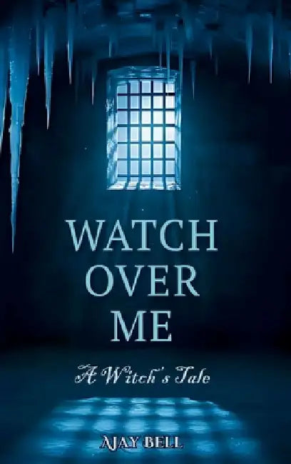 Watch Over Me: A Witch's Tale by Ajay Bell