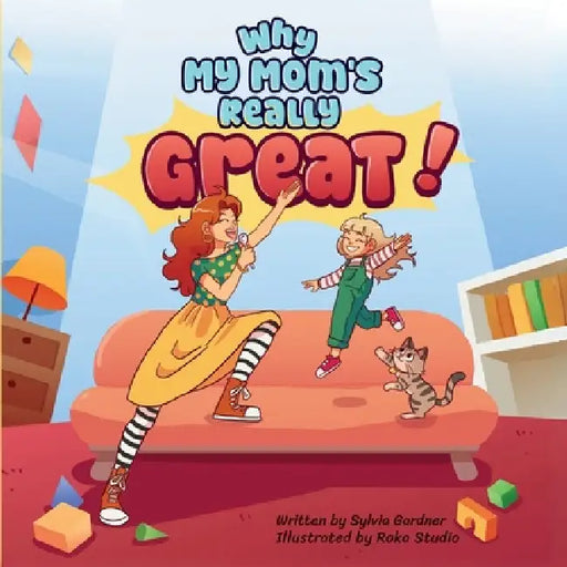 Why My Mom's Really Great!: A Heartwarming Children's Book About Moms, Family, and Everyday Adventures by Roka Studio, Sylvia Gardner