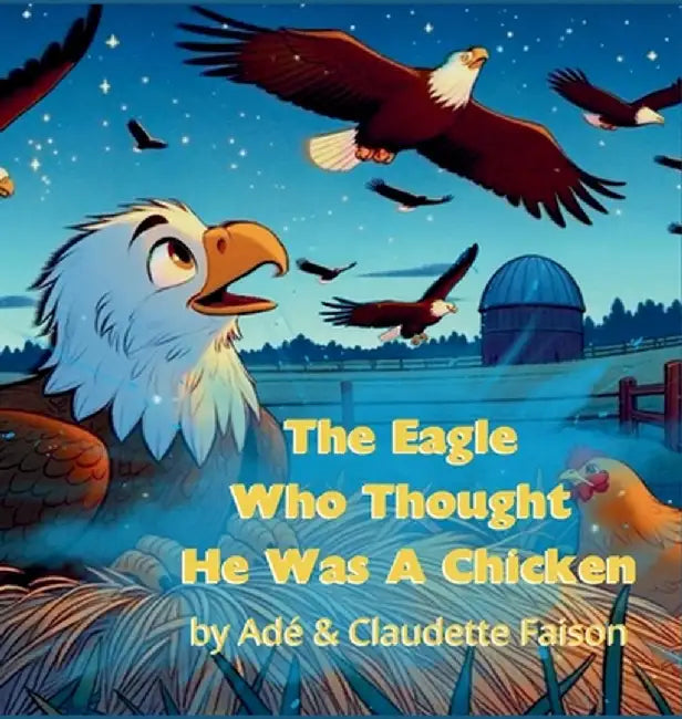 The Eagle Who Thought It Was a Chicken by C'Faison, Claudette
