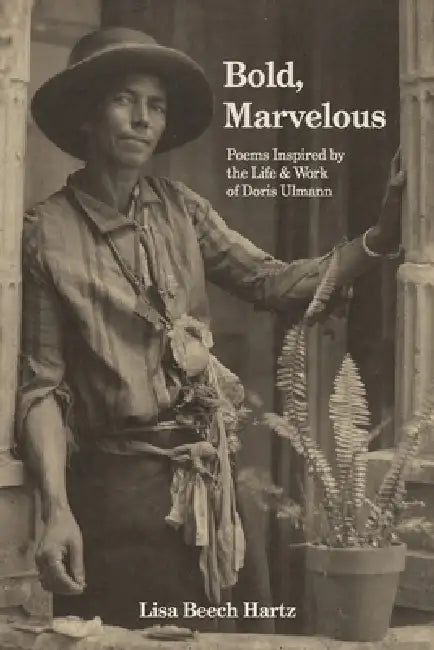 Bold, Marvelous: Poems Inspired by the Life & Work of Doris Ulmann by Lisa Beech Hartz